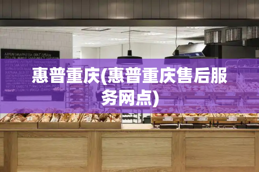 惠普重庆(惠普重庆售后服务网点)-第1张图片-星选测评