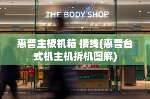 惠普主板机箱 接线(惠普台式机主机拆机图解)