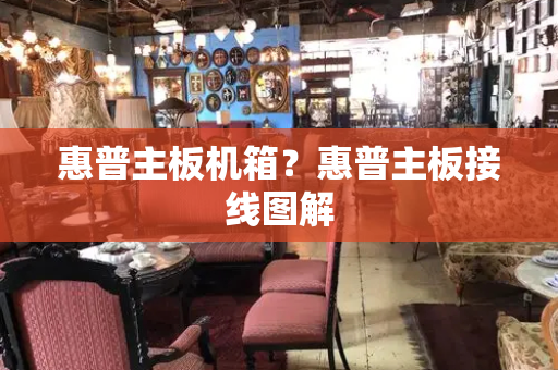 惠普主板机箱？惠普主板接线图解-第1张图片-星选测评