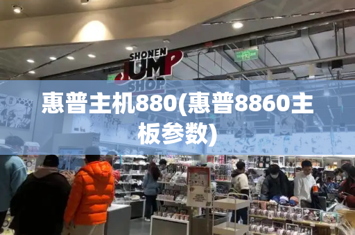 惠普主机880(惠普8860主板参数)-第1张图片-星选测评