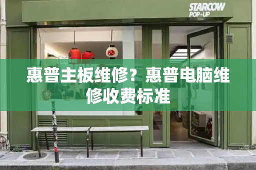 惠普主板维修？惠普电脑维修收费标准