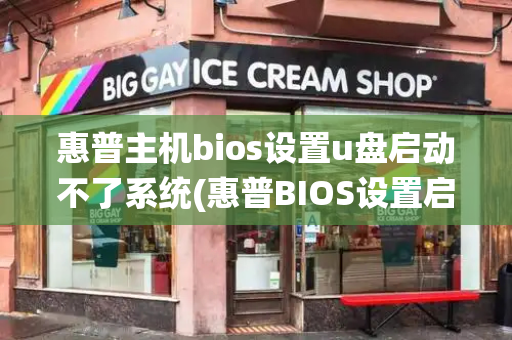 惠普主机bios设置u盘启动不了系统(惠普BIOS设置启动项为U盘)-第1张图片-星选测评