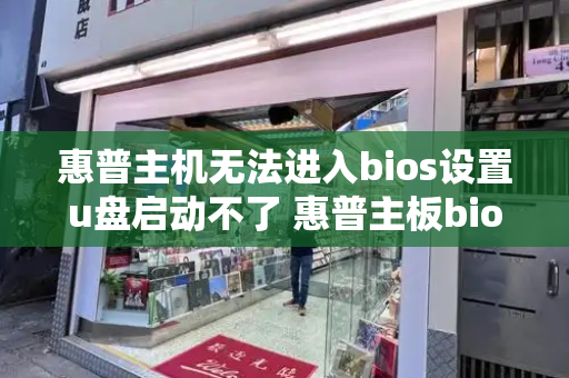 惠普主机无法进入bios设置u盘启动不了 惠普主板bios设置