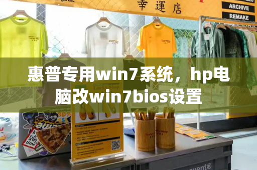 惠普专用win7系统，hp电脑改win7bios设置