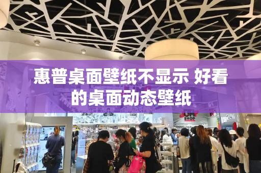 惠普桌面壁纸不显示 好看的桌面动态壁纸