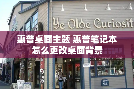 惠普桌面主题 惠普笔记本怎么更改桌面背景
