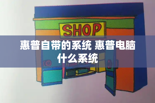 惠普自带的系统 惠普电脑什么系统