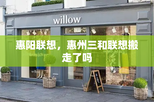 惠阳联想，惠州三和联想搬走了吗