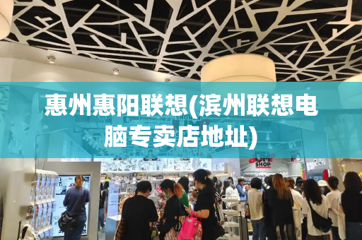 惠州惠阳联想(滨州联想电脑专卖店地址)