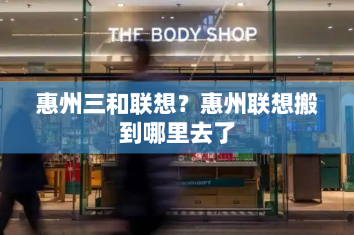 惠州三和联想？惠州联想搬到哪里去了-第1张图片-星选测评