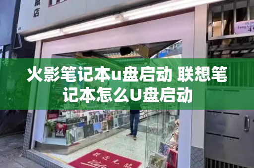 火影笔记本u盘启动 联想笔记本怎么U盘启动-第1张图片-星选测评