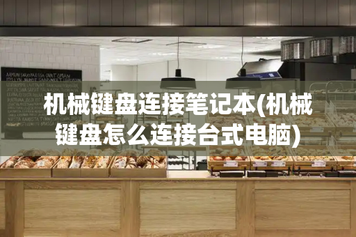 机械键盘连接笔记本(机械键盘怎么连接台式电脑)