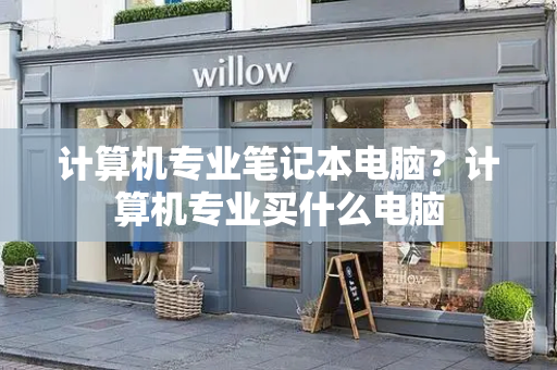 计算机专业笔记本电脑？计算机专业买什么电脑-第1张图片-星选测评