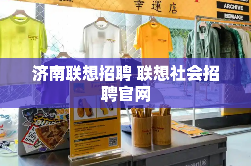 济南联想招聘 联想社会招聘官网
