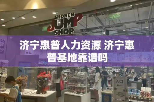 济宁惠普人力资源 济宁惠普基地靠谱吗