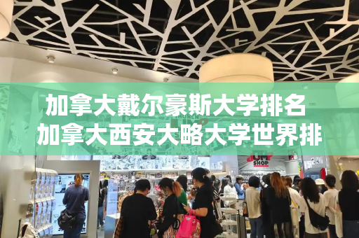 加拿大戴尔豪斯大学排名 加拿大西安大略大学世界排名-第1张图片-星选测评