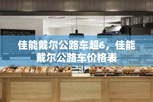 佳能戴尔公路车超6，佳能戴尔公路车价格表-第1张图片-星选测评