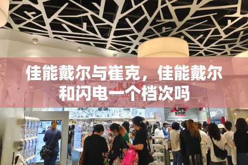 佳能戴尔与崔克，佳能戴尔和闪电一个档次吗-第1张图片-星选测评