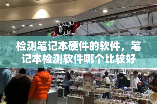 检测笔记本硬件的软件，笔记本检测软件哪个比较好