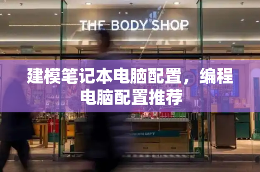 建模笔记本电脑配置，编程电脑配置推荐