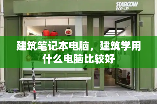 建筑笔记本电脑，建筑学用什么电脑比较好