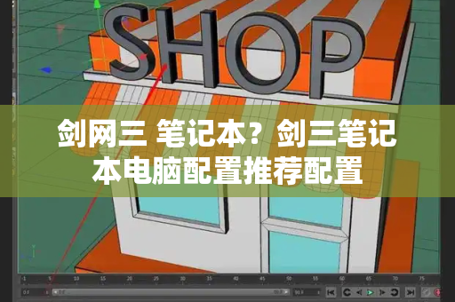 剑网三 笔记本？剑三笔记本电脑配置推荐配置-第1张图片-星选测评