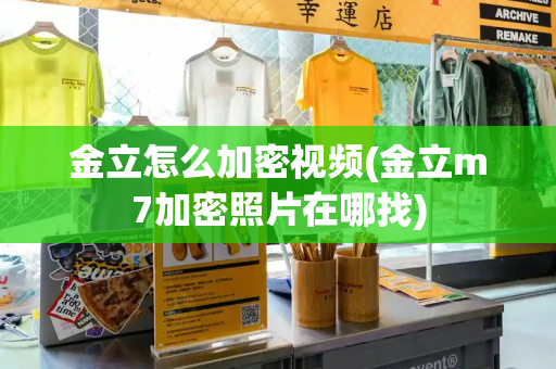 金立怎么加密视频(金立m7加密照片在哪找)-第1张图片-星选测评