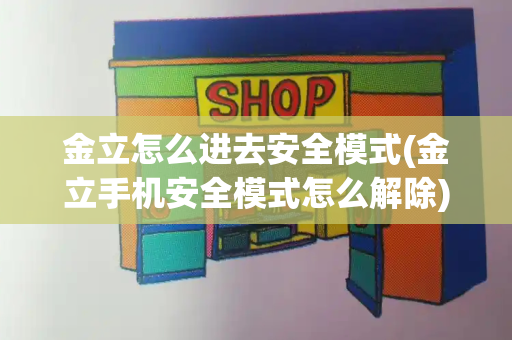 金立怎么进去安全模式(金立手机安全模式怎么解除)-第1张图片-星选测评