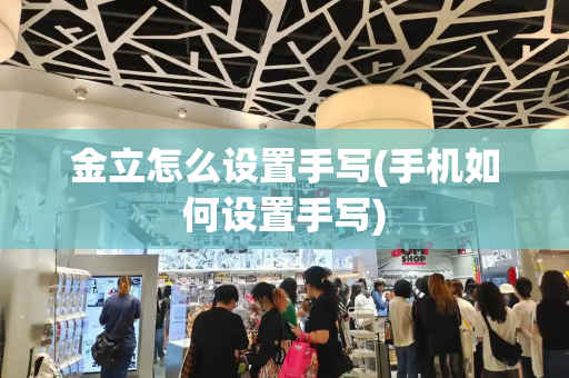 金立怎么设置手写(手机如何设置手写)-第1张图片-星选测评