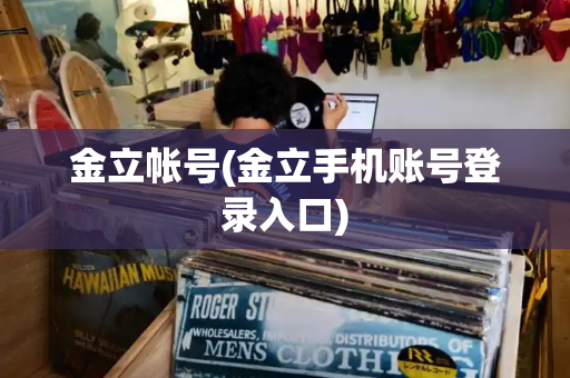 金立帐号(金立手机账号登录入口)