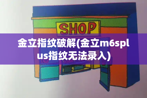 金立指纹破解(金立m6splus指纹无法录入)