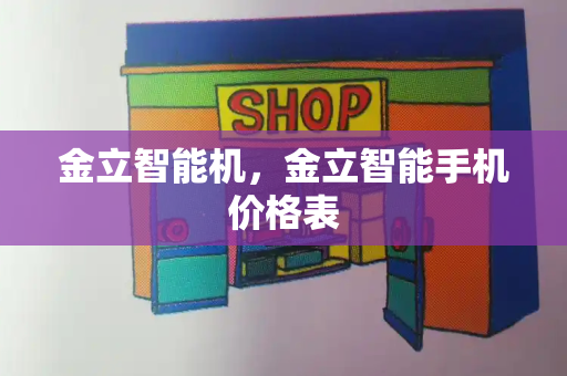 金立智能机，金立智能手机价格表