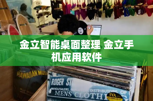 金立智能桌面整理 金立手机应用软件