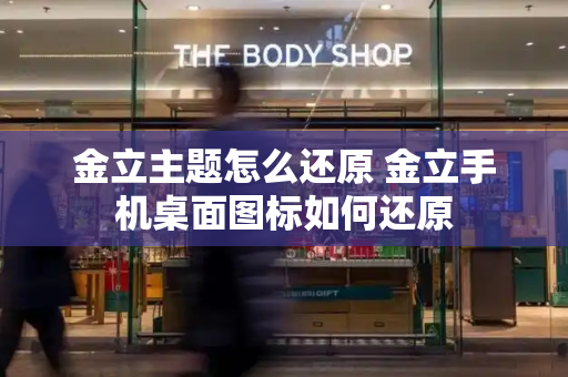 金立主题怎么还原 金立手机桌面图标如何还原