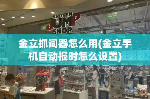 金立抓词器怎么用(金立手机自动报时怎么设置)