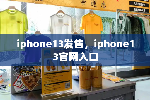 iphone13发售，iphone13官网入口