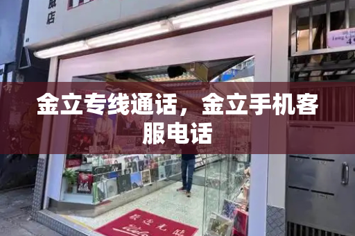 金立专线通话，金立手机客服电话