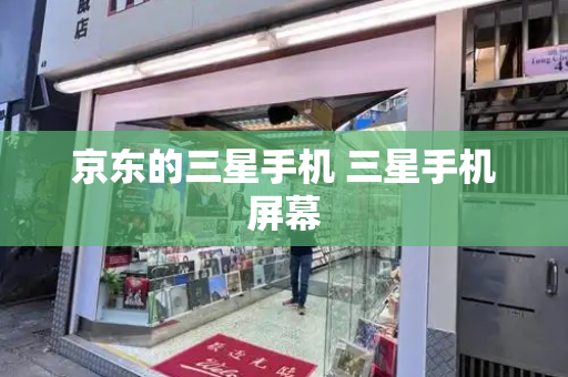京东的三星手机 三星手机屏幕