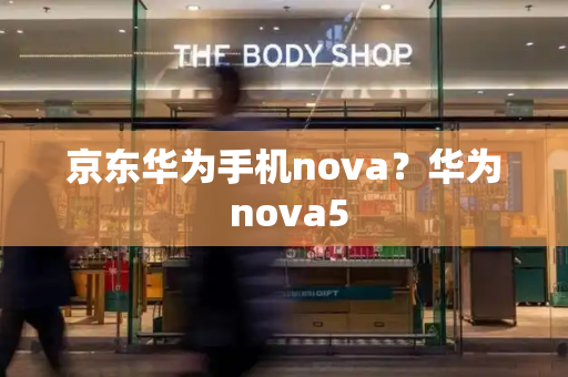 京东华为手机nova？华为 nova5
