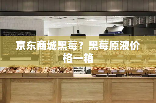 京东商城黑莓？黑莓原液价格一箱