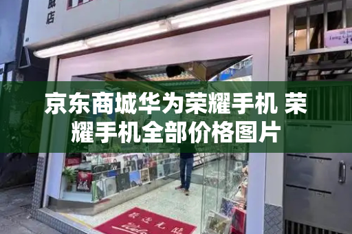 京东商城华为荣耀手机 荣耀手机全部价格图片