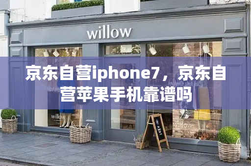 京东自营iphone7，京东自营苹果手机靠谱吗