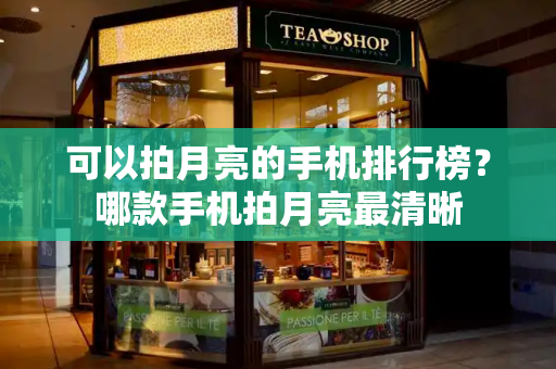 可以拍月亮的手机排行榜？哪款手机拍月亮最清晰