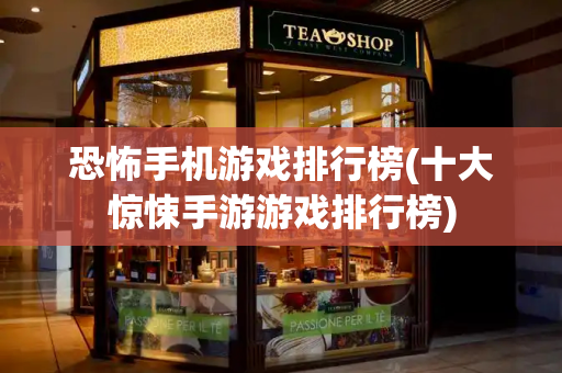 恐怖手机游戏排行榜(十大惊悚手游游戏排行榜)