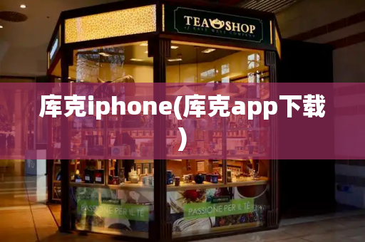 库克iphone(库克app下载)-第1张图片-星选测评