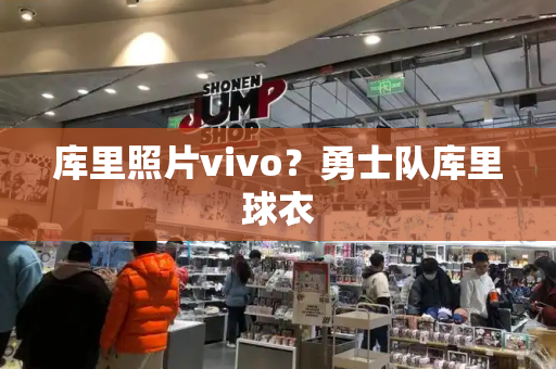 库里照片vivo？勇士队库里球衣-第1张图片-星选测评