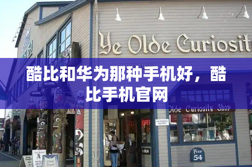酷比和华为那种手机好，酷比手机官网