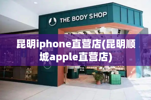 昆明iphone直营店(昆明顺城apple直营店)-第1张图片-星选测评