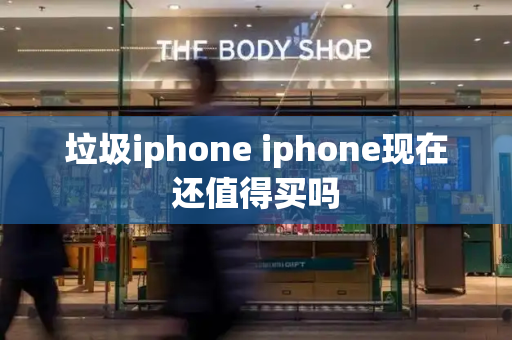 垃圾iphone iphone现在还值得买吗-第1张图片-星选测评