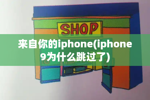 来自你的iphone(iphone9为什么跳过了)